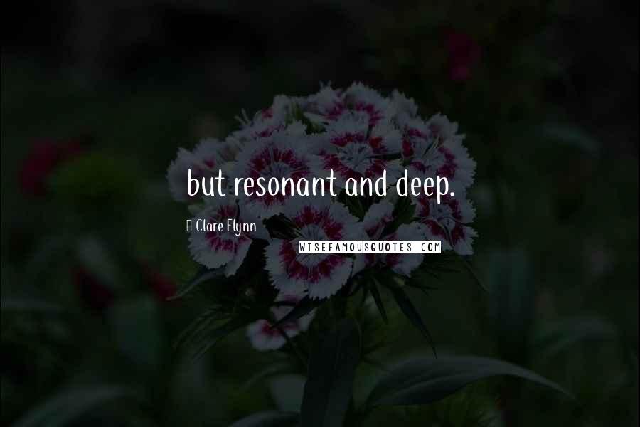 Clare Flynn Quotes: but resonant and deep.