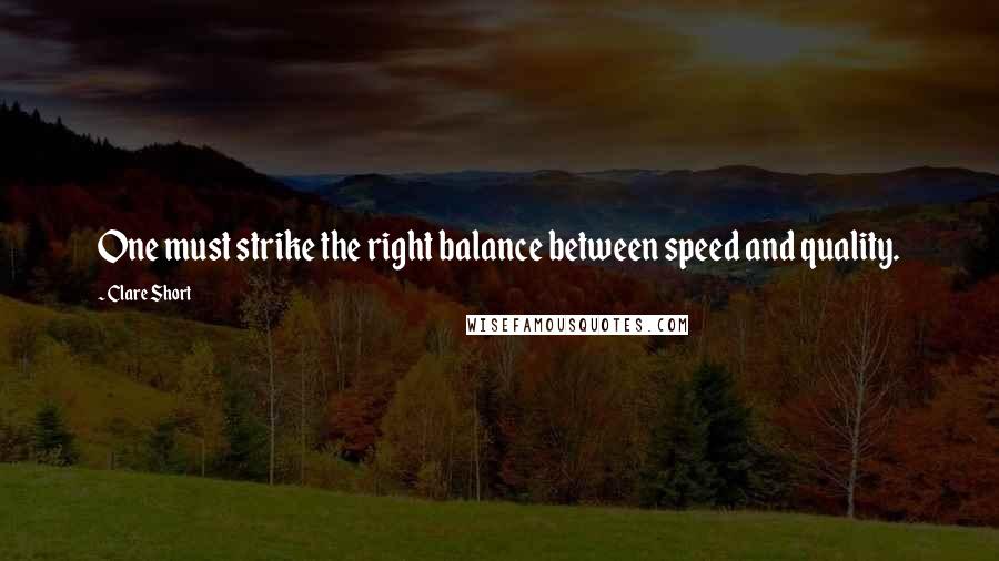 Clare Short Quotes: One must strike the right balance between speed and quality.