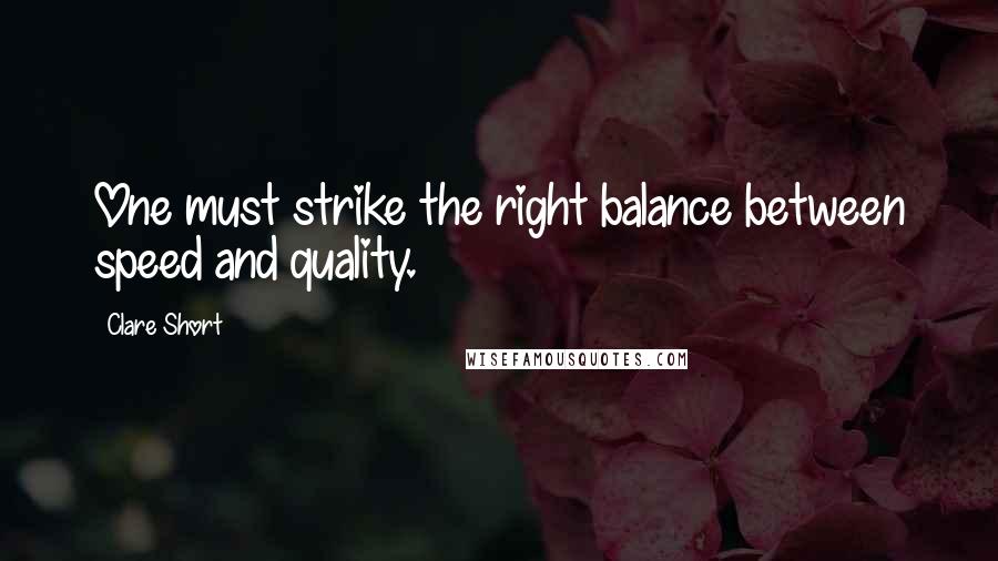 Clare Short Quotes: One must strike the right balance between speed and quality.