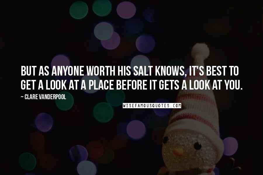 Clare Vanderpool Quotes: But as anyone worth his salt knows, it's best to get a look at a place before it gets a look at you.