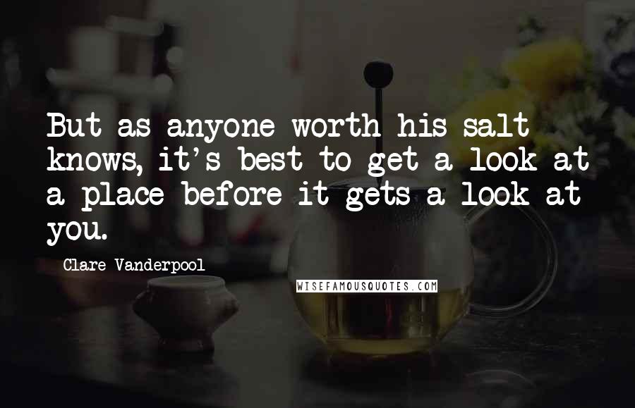 Clare Vanderpool Quotes: But as anyone worth his salt knows, it's best to get a look at a place before it gets a look at you.