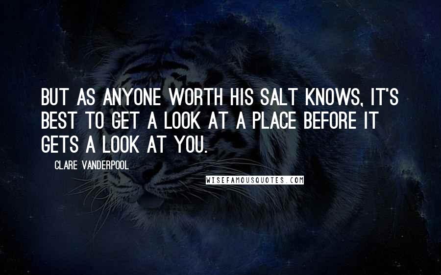 Clare Vanderpool Quotes: But as anyone worth his salt knows, it's best to get a look at a place before it gets a look at you.