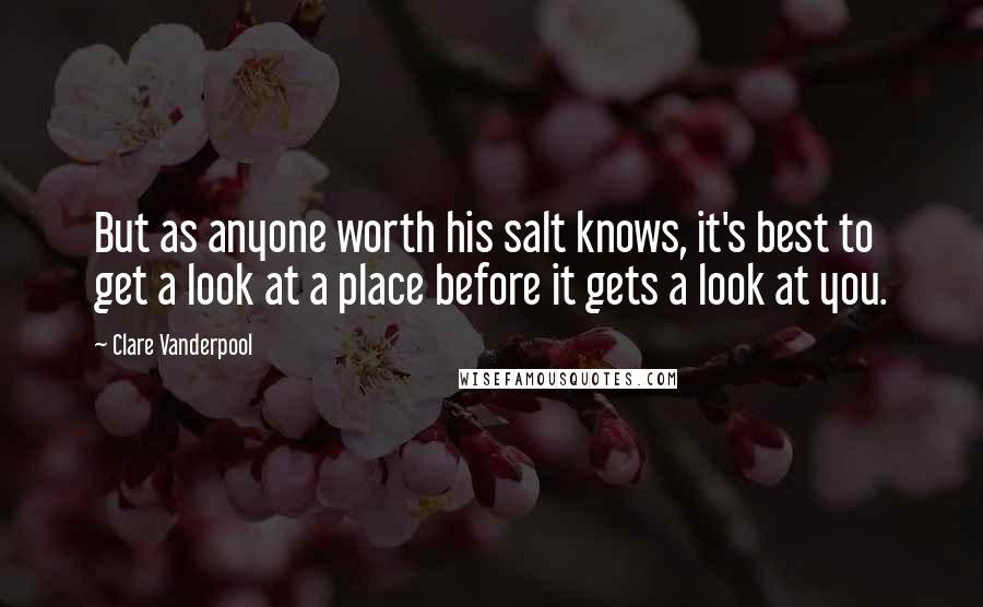 Clare Vanderpool Quotes: But as anyone worth his salt knows, it's best to get a look at a place before it gets a look at you.