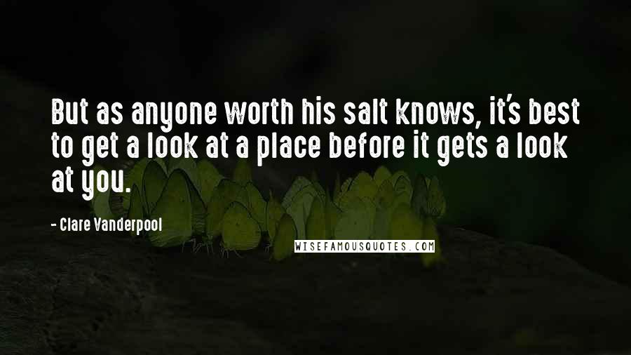 Clare Vanderpool Quotes: But as anyone worth his salt knows, it's best to get a look at a place before it gets a look at you.