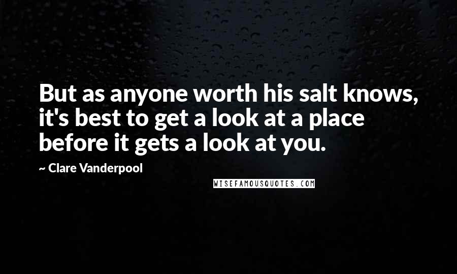 Clare Vanderpool Quotes: But as anyone worth his salt knows, it's best to get a look at a place before it gets a look at you.