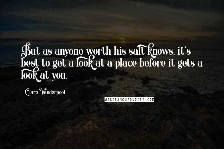 Clare Vanderpool Quotes: But as anyone worth his salt knows, it's best to get a look at a place before it gets a look at you.