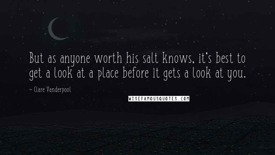 Clare Vanderpool Quotes: But as anyone worth his salt knows, it's best to get a look at a place before it gets a look at you.
