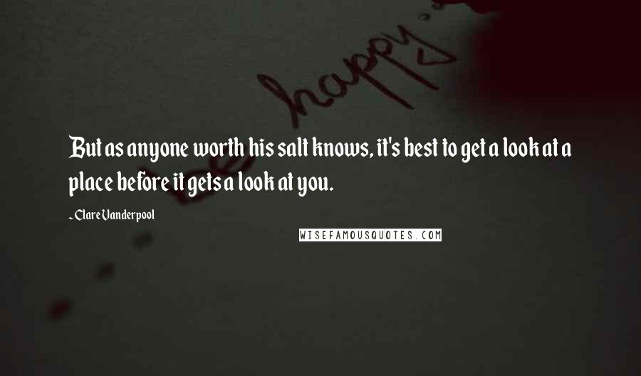 Clare Vanderpool Quotes: But as anyone worth his salt knows, it's best to get a look at a place before it gets a look at you.