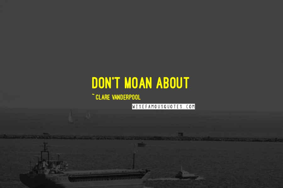 Clare Vanderpool Quotes: Don't Moan About