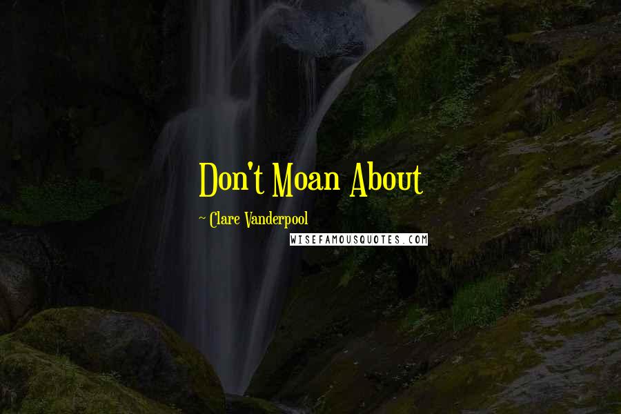 Clare Vanderpool Quotes: Don't Moan About
