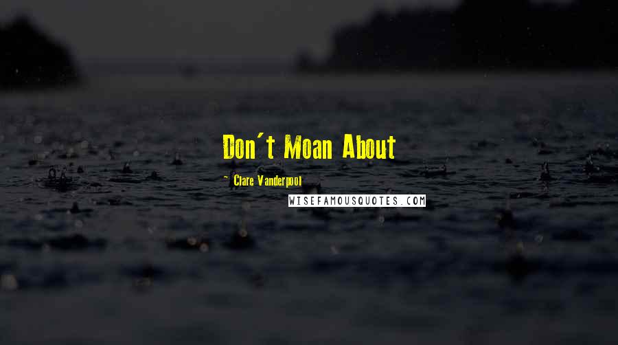 Clare Vanderpool Quotes: Don't Moan About