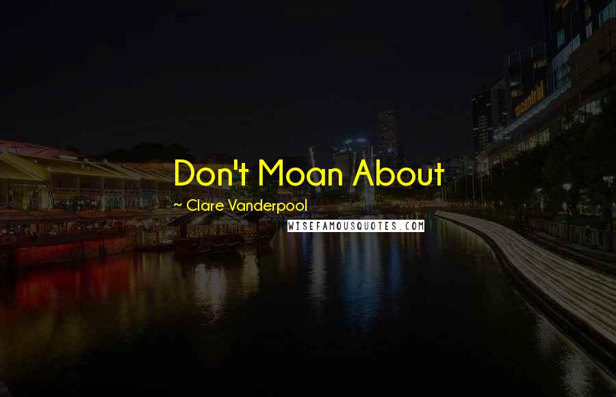 Clare Vanderpool Quotes: Don't Moan About