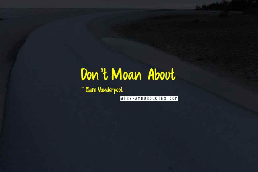 Clare Vanderpool Quotes: Don't Moan About