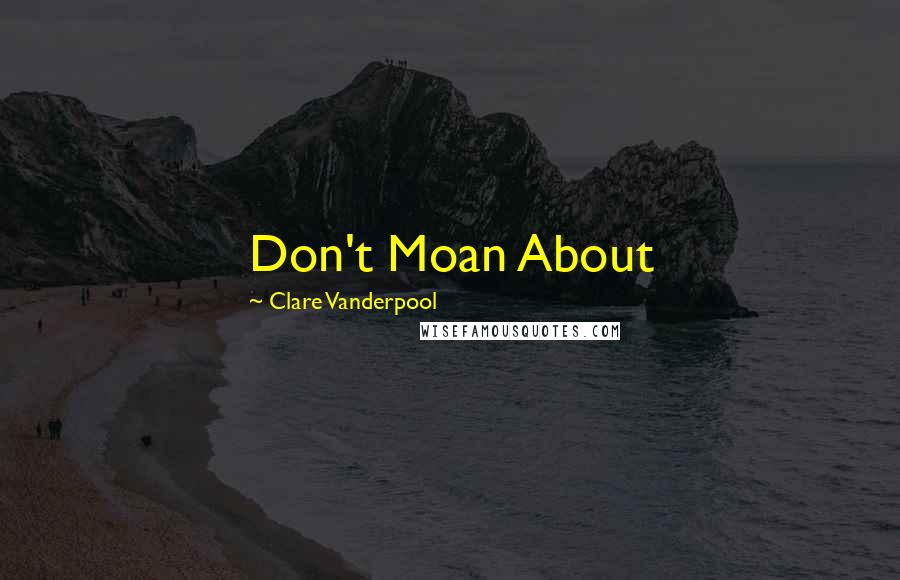 Clare Vanderpool Quotes: Don't Moan About