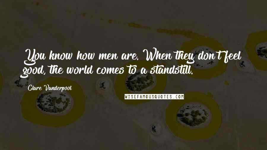 Clare Vanderpool Quotes: You know how men are. When they don't feel good, the world comes to a standstill.