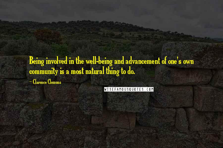 Clarence Clemons Quotes: Being involved in the well-being and advancement of one's own community is a most natural thing to do.