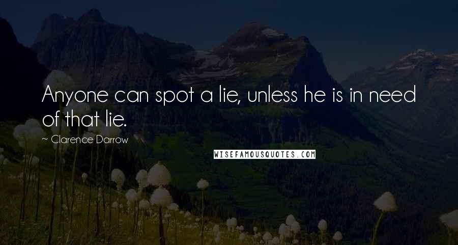 Clarence Darrow Quotes: Anyone can spot a lie, unless he is in need of that lie.