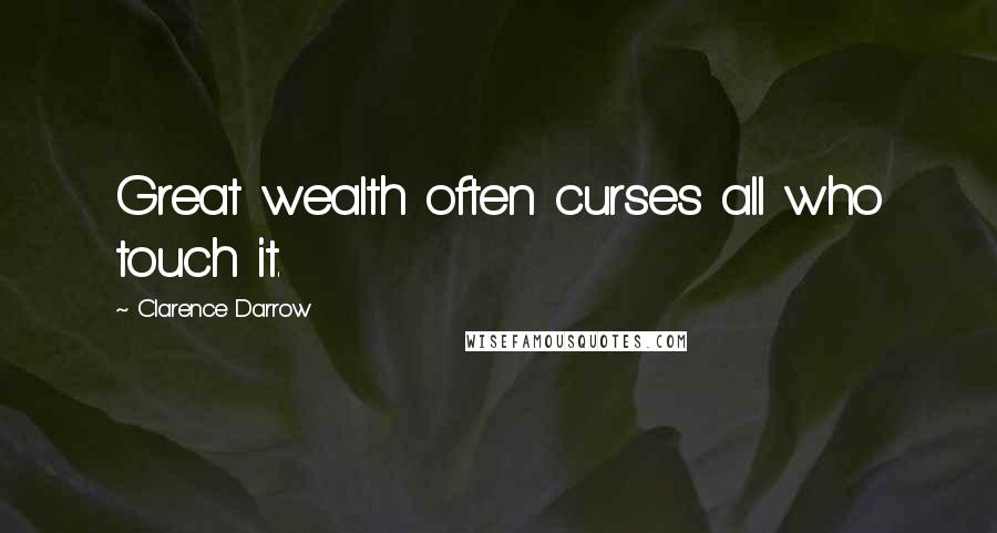 Clarence Darrow Quotes: Great wealth often curses all who touch it.