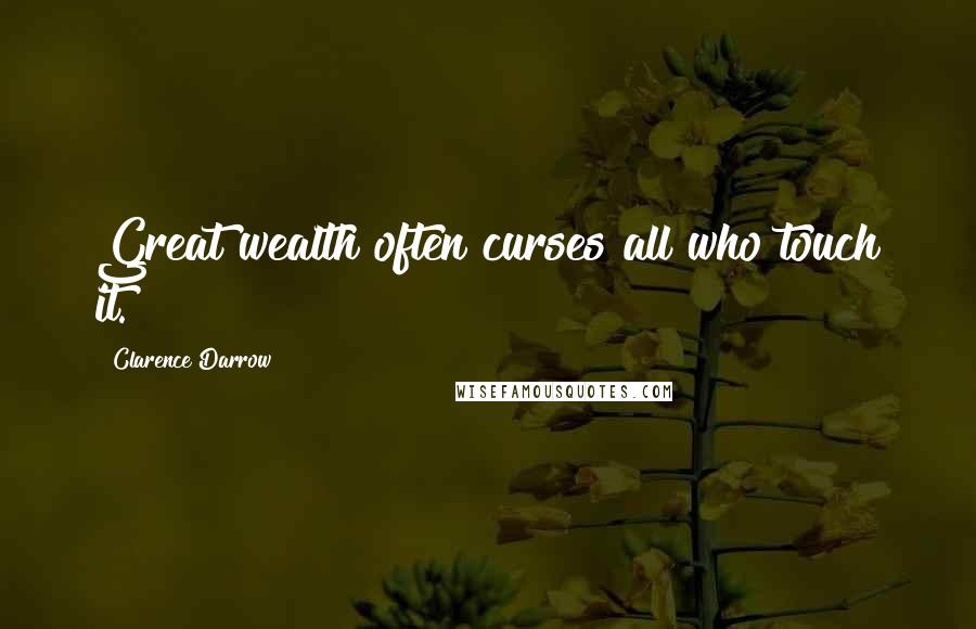 Clarence Darrow Quotes: Great wealth often curses all who touch it.