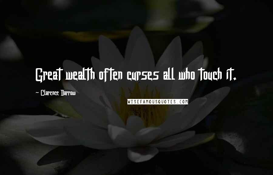 Clarence Darrow Quotes: Great wealth often curses all who touch it.