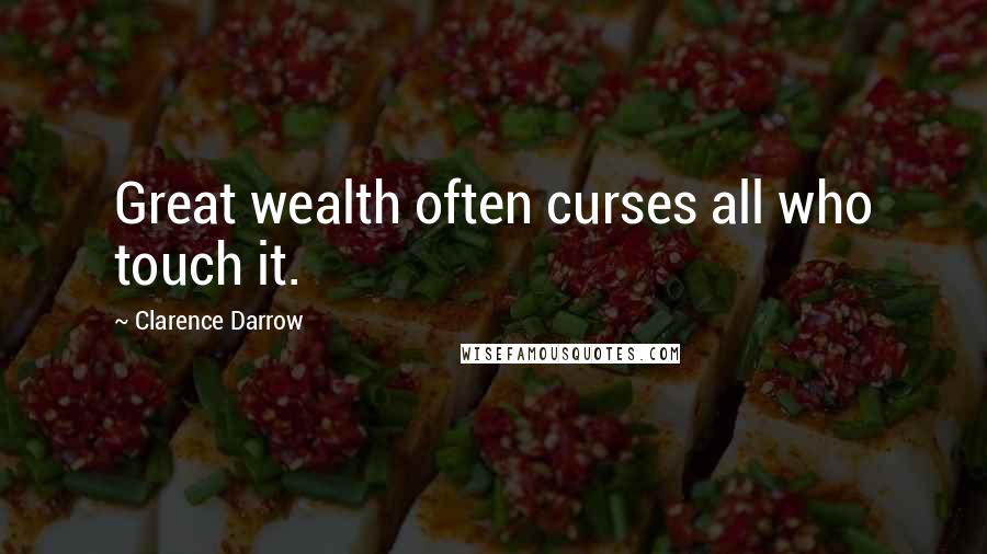 Clarence Darrow Quotes: Great wealth often curses all who touch it.