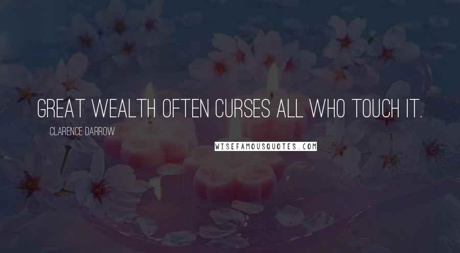 Clarence Darrow Quotes: Great wealth often curses all who touch it.