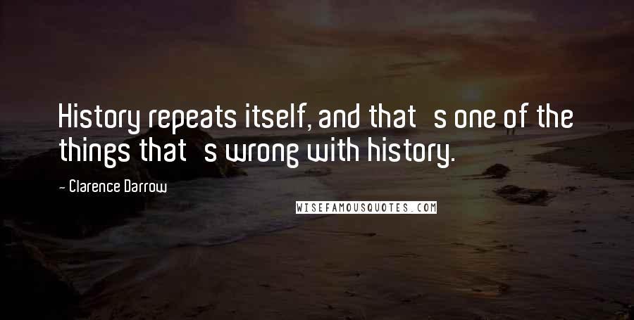Clarence Darrow Quotes: History repeats itself, and that's one of the things that's wrong with history.
