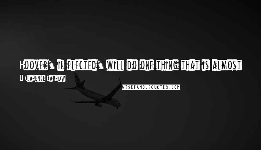 Clarence Darrow Quotes: Hoover, if elected, will do one thing that is almost incomprehensible to the human mind: he will make a great man out of Coolidge.