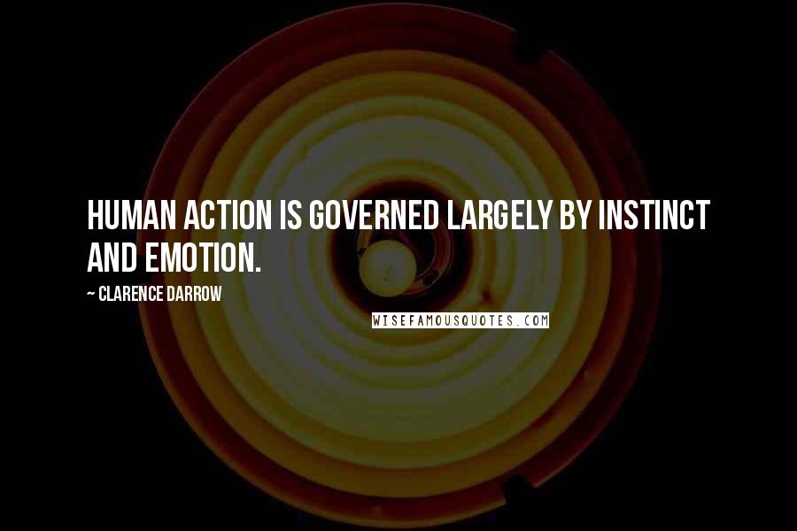 Clarence Darrow Quotes: Human action is governed largely by instinct and emotion.
