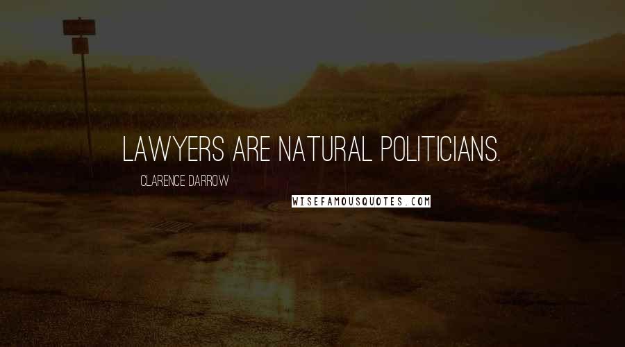 Clarence Darrow Quotes: Lawyers are natural politicians.