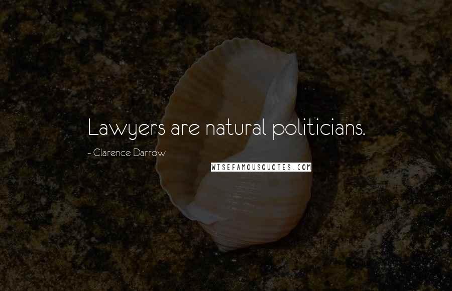 Clarence Darrow Quotes: Lawyers are natural politicians.
