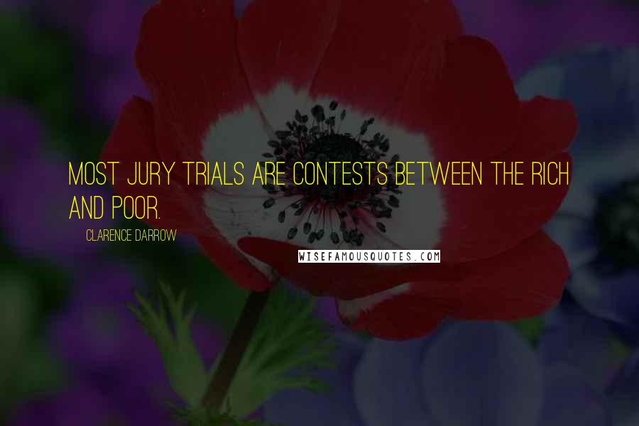 Clarence Darrow Quotes: Most jury trials are contests between the rich and poor.