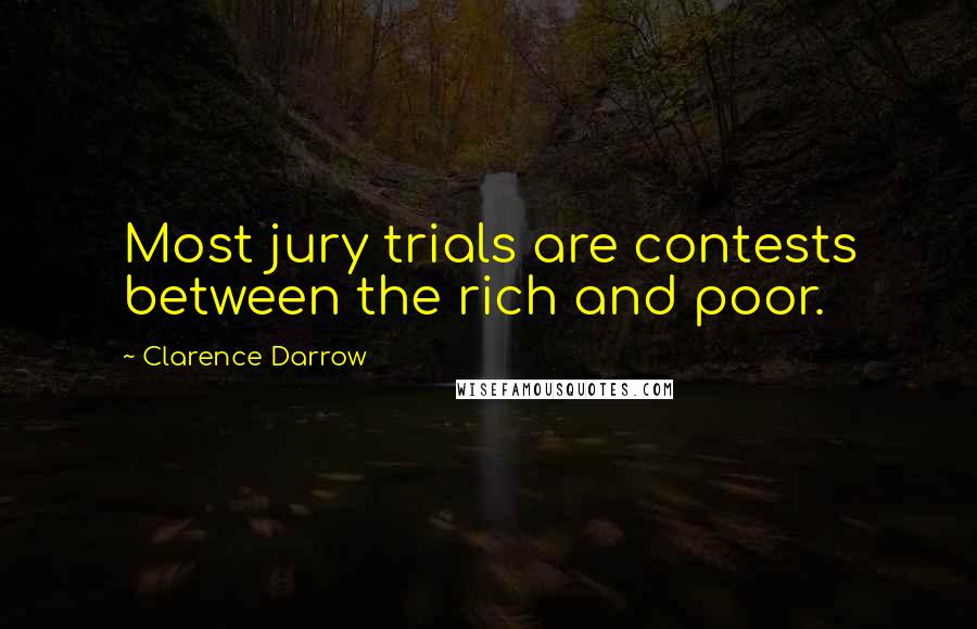 Clarence Darrow Quotes: Most jury trials are contests between the rich and poor.