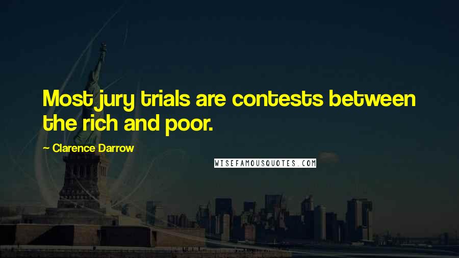 Clarence Darrow Quotes: Most jury trials are contests between the rich and poor.