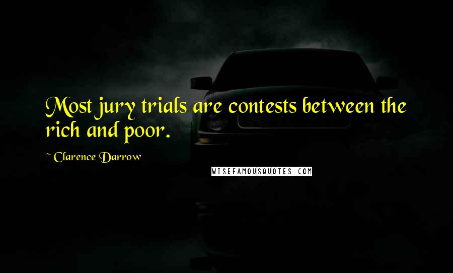 Clarence Darrow Quotes: Most jury trials are contests between the rich and poor.