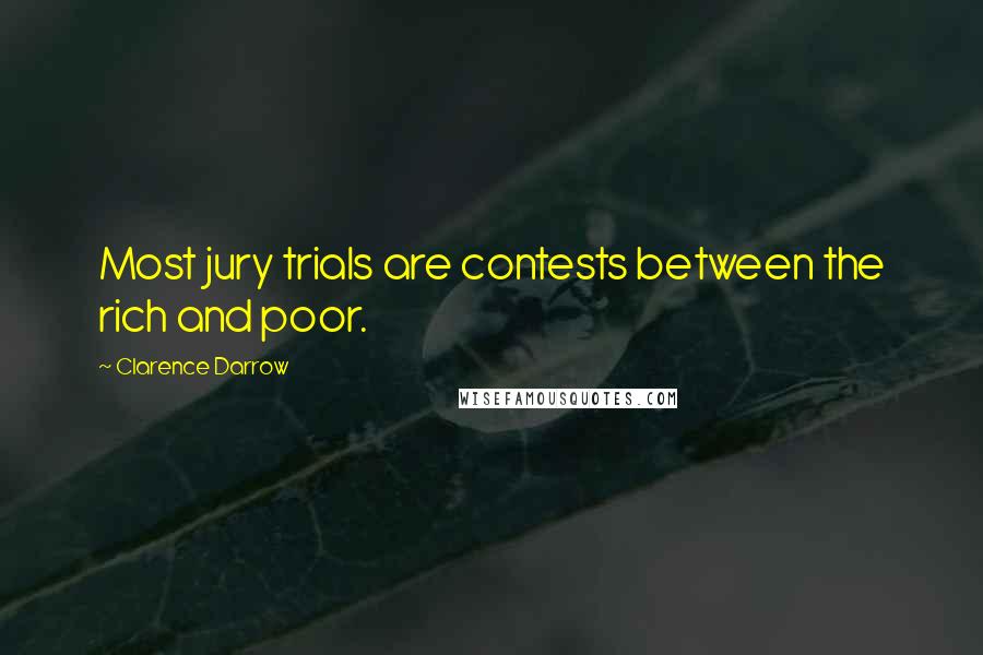 Clarence Darrow Quotes: Most jury trials are contests between the rich and poor.