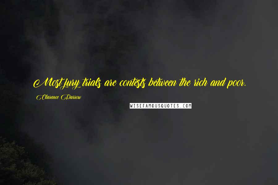 Clarence Darrow Quotes: Most jury trials are contests between the rich and poor.