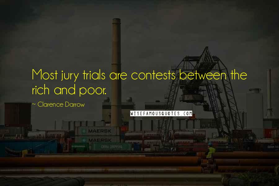 Clarence Darrow Quotes: Most jury trials are contests between the rich and poor.