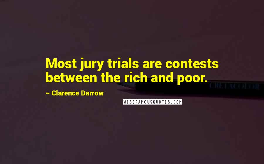 Clarence Darrow Quotes: Most jury trials are contests between the rich and poor.