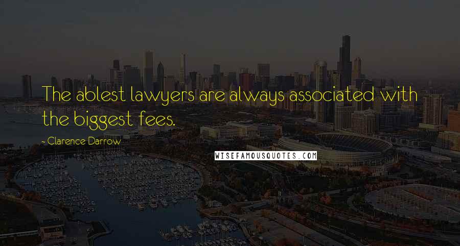 Clarence Darrow Quotes: The ablest lawyers are always associated with the biggest fees.