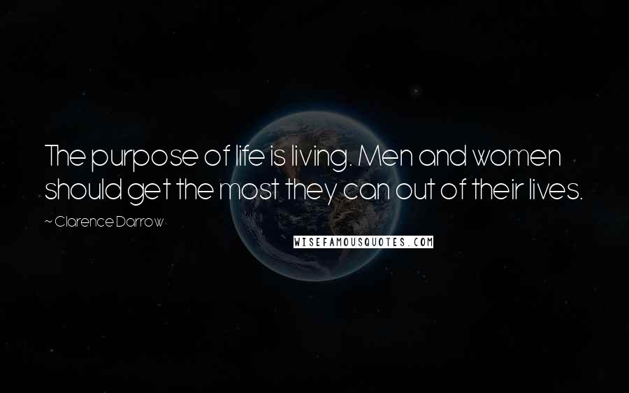 Clarence Darrow Quotes: The purpose of life is living. Men and women should get the most they can out of their lives.