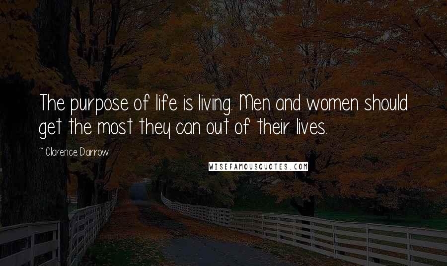 Clarence Darrow Quotes: The purpose of life is living. Men and women should get the most they can out of their lives.