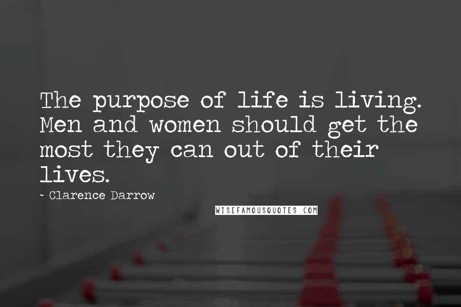 Clarence Darrow Quotes: The purpose of life is living. Men and women should get the most they can out of their lives.