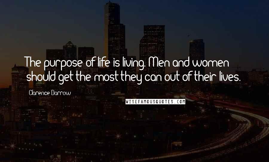 Clarence Darrow Quotes: The purpose of life is living. Men and women should get the most they can out of their lives.