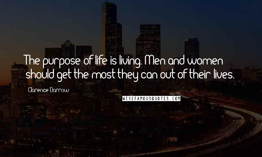 Clarence Darrow Quotes: The purpose of life is living. Men and women should get the most they can out of their lives.