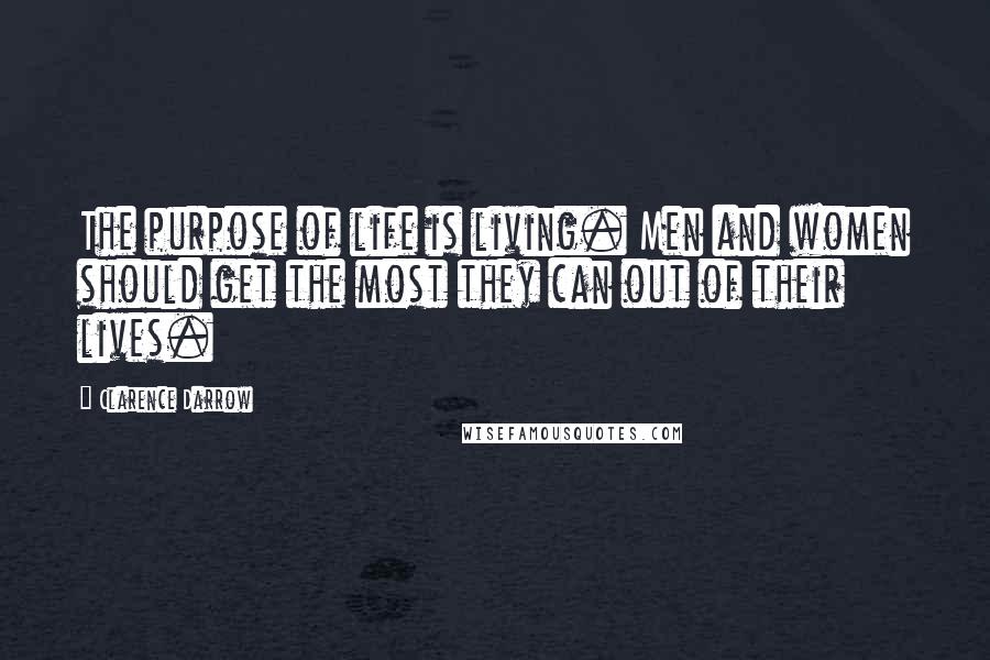 Clarence Darrow Quotes: The purpose of life is living. Men and women should get the most they can out of their lives.