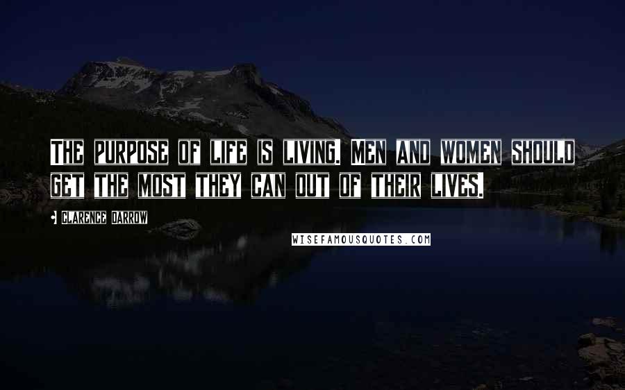 Clarence Darrow Quotes: The purpose of life is living. Men and women should get the most they can out of their lives.