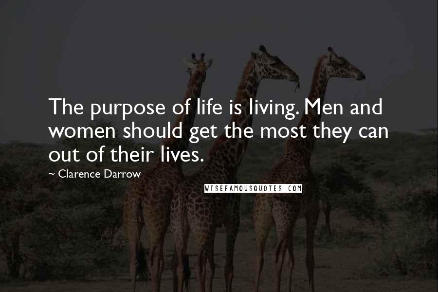 Clarence Darrow Quotes: The purpose of life is living. Men and women should get the most they can out of their lives.