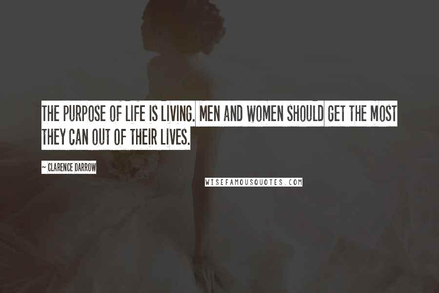 Clarence Darrow Quotes: The purpose of life is living. Men and women should get the most they can out of their lives.