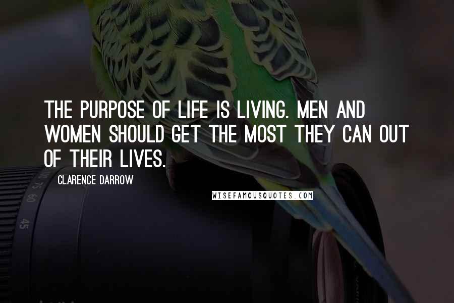 Clarence Darrow Quotes: The purpose of life is living. Men and women should get the most they can out of their lives.